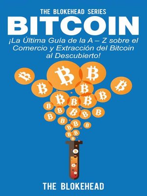 cover image of Bitcoin ¡La Última Guía de la A - Z sobre el Comercio y Extracción del Bitcoin, al Descubierto!